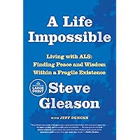 A Life Impossible: Living with ALS: Finding Peace and Wisdom Within a Fragile Existence A Life Impossible: Living with ALS: Finding Peace and Wisdom Within a Fragile Existence Hardcover Audible Audiobook Kindle Paperback