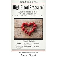 I Used To Have... High Blood Pressure, But Then I Read This Weird Little Book: High Blood Pressure is Bad. This Book is Good. And Sometimes, Funny.