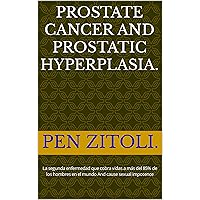 Prostate cancer and Prostatic Hyperplasia.: La segunda enfermedad que cobra vidas a más del 85% de los hombres en el mundo. Prostate cancer and Prostatic Hyperplasia.: La segunda enfermedad que cobra vidas a más del 85% de los hombres en el mundo. Kindle Paperback