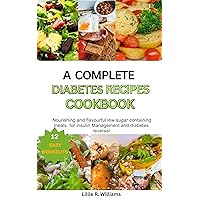 A COMPLETE DIABETES RECIPES COOKBOOK: Nourishing and flavorful low sugar containing meals for insulin management and diabetes reversal A COMPLETE DIABETES RECIPES COOKBOOK: Nourishing and flavorful low sugar containing meals for insulin management and diabetes reversal Kindle Paperback