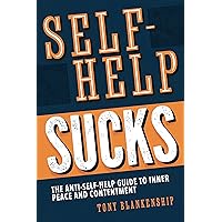 Self-Help Sucks: The Anti Self-Help Guide to Inner Peace and Contentment Self-Help Sucks: The Anti Self-Help Guide to Inner Peace and Contentment Kindle Paperback
