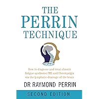 The Perrin Technique: How to diagnose and treat CFS/ME and fibromyalgia via the lymphatic drainage of the brain, 2nd Ed.