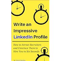 Write an Impressive LinkedIn Profile: How to Attract Recruiters and Convince Them to Hire You in Six Seconds Write an Impressive LinkedIn Profile: How to Attract Recruiters and Convince Them to Hire You in Six Seconds Kindle