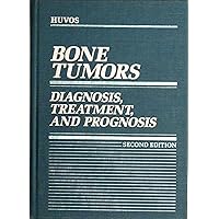 Bone Tumors: Diagnosis, Treatment, and Prognosis Bone Tumors: Diagnosis, Treatment, and Prognosis Hardcover