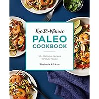 The 30-Minute Paleo Cookbook: 90+ Delicious Recipes for Busy People The 30-Minute Paleo Cookbook: 90+ Delicious Recipes for Busy People Paperback Kindle