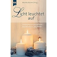 Licht leuchtet auf: 24 Weihnachtsgeschichten, mal besinnlich, mal heiter (German Edition)