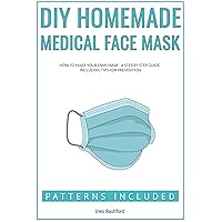 DIY HOMEMADE MEDICAL FACE MASK: How to Make your own Reusable, Protective and Washable Mask - A Step by Step Guide Including Patterns DIY HOMEMADE MEDICAL FACE MASK: How to Make your own Reusable, Protective and Washable Mask - A Step by Step Guide Including Patterns Kindle