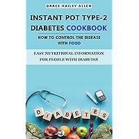 Instant Pot Type - 2 Diabetes Cookbook How to Control the Disease With Food: Easy Nutritional Information for People with Diabetes Instant Pot Type - 2 Diabetes Cookbook How to Control the Disease With Food: Easy Nutritional Information for People with Diabetes Kindle Paperback