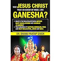 Was Jesus Christ Truly an Avatar of Hindu Lord Ganesha?: What is the Relation Between Mother Mary-Mahalakshmi and Hanuman ji-Gabriel? True Meaning of Baptism, Kundalini, Yoga and self-realization Was Jesus Christ Truly an Avatar of Hindu Lord Ganesha?: What is the Relation Between Mother Mary-Mahalakshmi and Hanuman ji-Gabriel? True Meaning of Baptism, Kundalini, Yoga and self-realization Kindle Hardcover Paperback