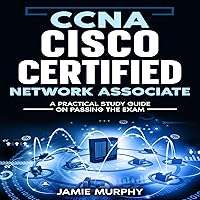 CCNA Cisco Certified Network Associate: A Practical Study Guide on Passing the Exam CCNA Cisco Certified Network Associate: A Practical Study Guide on Passing the Exam Audible Audiobook Kindle
