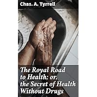 The Royal Road to Health; or, the Secret of Health Without Drugs The Royal Road to Health; or, the Secret of Health Without Drugs Kindle Hardcover Paperback MP3 CD Library Binding