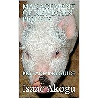 MANAGEMENT OF NEWBORN PIGLETS: PIG FARMING GUIDE
