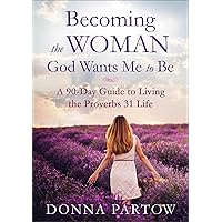 Becoming the Woman God Wants Me to Be: A 90-Day Guide to Living the Proverbs 31 Life Becoming the Woman God Wants Me to Be: A 90-Day Guide to Living the Proverbs 31 Life Paperback Kindle Audible Audiobook Hardcover Audio CD