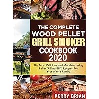 The Complete Wood Pellet Grill Smoker Cookbook 2020: The Most Delicious and Mouthwatering Pellet Grilling BBQ Recipes For Your Whole Family The Complete Wood Pellet Grill Smoker Cookbook 2020: The Most Delicious and Mouthwatering Pellet Grilling BBQ Recipes For Your Whole Family Hardcover Paperback