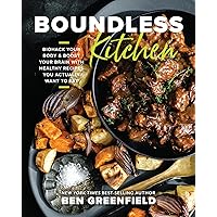 Boundless Kitchen: Biohack Your Body & Boost Your Brain with Healthy Recipes You Actually Want to Eat Boundless Kitchen: Biohack Your Body & Boost Your Brain with Healthy Recipes You Actually Want to Eat Kindle Hardcover