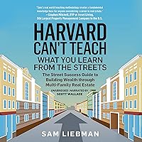 Harvard Can't Teach What You Learn from the Streets: The Street Success Guide to Building Wealth Through Multi-Family Real Estate Harvard Can't Teach What You Learn from the Streets: The Street Success Guide to Building Wealth Through Multi-Family Real Estate Audible Audiobook Paperback Kindle Audio CD