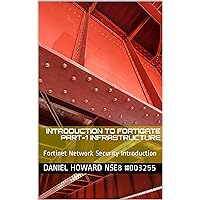Introduction to Fortigate Part-I Infrastructure: Fortinet Network Security Introduction (NSE4 Study Guide) Introduction to Fortigate Part-I Infrastructure: Fortinet Network Security Introduction (NSE4 Study Guide) Kindle Paperback Hardcover