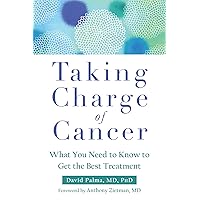 Taking Charge of Cancer: What You Need to Know to Get the Best Treatment Taking Charge of Cancer: What You Need to Know to Get the Best Treatment Kindle Audible Audiobook Paperback