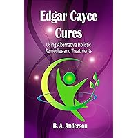 Edgar Cayce Cures - using alternative holistic remedies and treatments Edgar Cayce Cures - using alternative holistic remedies and treatments Kindle Paperback