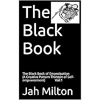 The Black Book: The Black Book of Emancipation (A Creative Pattern Thirteen of Self-empowerment) Vol.1