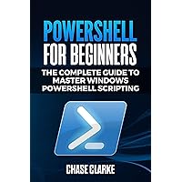 PowerShell for Beginners: The Complete Guide to Master Windows PowerShell Scripting PowerShell for Beginners: The Complete Guide to Master Windows PowerShell Scripting Paperback Kindle