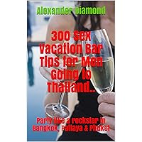 300 Sex Vacation Bar Tips for Men Going to Thailand..: Party like a rockstar in Bangkok, Pattaya & Phuket 300 Sex Vacation Bar Tips for Men Going to Thailand..: Party like a rockstar in Bangkok, Pattaya & Phuket Kindle