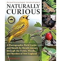 Naturally Curious: A Photographic Field Guide and Month-By-Month Journey Through the Fields, Woods, and Marshes of New England Naturally Curious: A Photographic Field Guide and Month-By-Month Journey Through the Fields, Woods, and Marshes of New England Paperback Kindle Mass Market Paperback