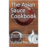 The Asian Sauce Cookbook: Inexpensive, fast and healthy authentic Asian recipes