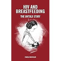 HIV and Breastfeeding: The untold story HIV and Breastfeeding: The untold story Paperback Kindle