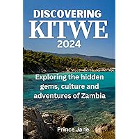 DISCOVERING KITWE 2024: Exploring the hidden gems, culture and adventures of Zambia DISCOVERING KITWE 2024: Exploring the hidden gems, culture and adventures of Zambia Kindle Paperback