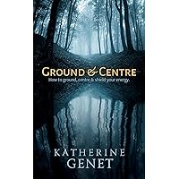 Ground & Centre: How to Ground, Centre, & Shield Your Energy (Learn the Magic Book 1) Ground & Centre: How to Ground, Centre, & Shield Your Energy (Learn the Magic Book 1) Kindle Paperback