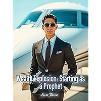 Wealth Explosion: Starting as a Prophet: Urban Billionaire Fantasy/Gamelit Book 1 Wealth Explosion: Starting as a Prophet: Urban Billionaire Fantasy/Gamelit Book 1 Kindle