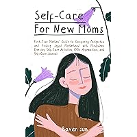Self-Care for New Moms: First-Time Mothers’ Guide to Conquering Postpartum and Finding Joyful Motherhood with Mindfulness Exercises, Self-Care Activities, 100+ Affirmations and Self-Care Journal
