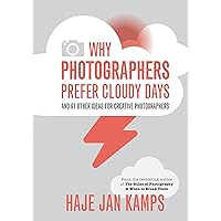 Why Photographers Prefer Cloudy Days: and 61 Other Ideas for Creative Photography Why Photographers Prefer Cloudy Days: and 61 Other Ideas for Creative Photography Kindle Paperback