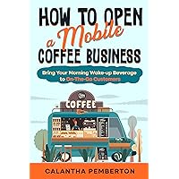 How to Open a Mobile Coffee Business: Bring Your Morning Wake-up Beverage to On-The-Go Customers How to Open a Mobile Coffee Business: Bring Your Morning Wake-up Beverage to On-The-Go Customers Kindle Audible Audiobook Paperback