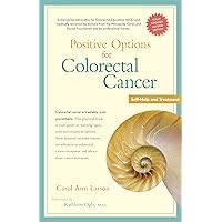 Positive Options for Colorectal Cancer, Second Edition: Self-Help and Treatment (Positive Options for Health) Positive Options for Colorectal Cancer, Second Edition: Self-Help and Treatment (Positive Options for Health) Kindle Hardcover Paperback
