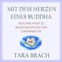 Mit dem Herzen eines Buddha: Heilende Wege zu Selbstakzeptanz und Lebensfreude Mit dem Herzen eines Buddha: Heilende Wege zu Selbstakzeptanz und Lebensfreude Audible Audiobook Kindle Hardcover Paperback