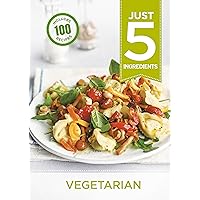 Just 5: Vegetarian: Make life simple with over 100 recipes using 5 ingredients or fewer Just 5: Vegetarian: Make life simple with over 100 recipes using 5 ingredients or fewer Kindle Paperback