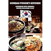 Korean Foodie's Kitchen: cookbook with original recipes for home cooks: Delightful Flavors, Traditional Techniques, and Modern Twists Korean Foodie's Kitchen: cookbook with original recipes for home cooks: Delightful Flavors, Traditional Techniques, and Modern Twists Kindle Paperback