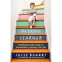 The Brave Learner: Finding Everyday Magic in Homeschool, Learning, and Life The Brave Learner: Finding Everyday Magic in Homeschool, Learning, and Life Paperback Audible Audiobook Kindle Spiral-bound