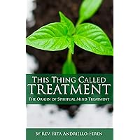 This Thing Called Treatment: The Origin of Spiritual Mind Treatment This Thing Called Treatment: The Origin of Spiritual Mind Treatment Kindle Paperback