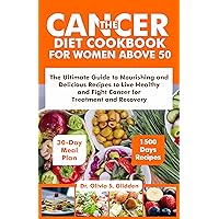 The Cancer Diet Cookbook for Women Above 50: The Ultimate Guide to Nourishing and Delicious Recipes to Live Healthy and Fight Cancer for Treatment And Recovery | With 30-Day Meal Plan The Cancer Diet Cookbook for Women Above 50: The Ultimate Guide to Nourishing and Delicious Recipes to Live Healthy and Fight Cancer for Treatment And Recovery | With 30-Day Meal Plan Kindle Hardcover Paperback