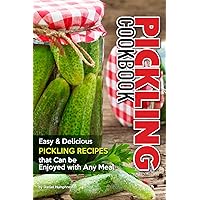 Pickling Cookbook: Easy Delicious Pickling Recipes that Can be Enjoyed with Any Meal Pickling Cookbook: Easy Delicious Pickling Recipes that Can be Enjoyed with Any Meal Kindle Paperback