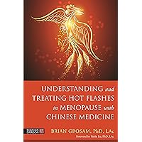Understanding and Treating Hot Flashes in Menopause with Chinese Medicine Understanding and Treating Hot Flashes in Menopause with Chinese Medicine Kindle Paperback