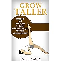 Grow Taller: Exercises and Techniques for Height and Confidence Gain That Will Change Your Life