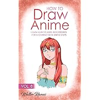 HOW TO DRAW ANIME VOL 8: Learn how to make accessories for a character in simple steps HOW TO DRAW ANIME VOL 8: Learn how to make accessories for a character in simple steps Kindle Paperback