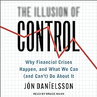The Illusion of Control: Why Financial Crises Happen, and What We Can (and Can't) Do About It The Illusion of Control: Why Financial Crises Happen, and What We Can (and Can't) Do About It Audible Audiobook Hardcover Kindle Audio CD