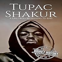 Tupac Shakur: A Life from Beginning to End: Biographies of Musicians Tupac Shakur: A Life from Beginning to End: Biographies of Musicians Kindle Audible Audiobook Hardcover Paperback