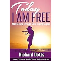 Today I Am Free: Manifesting Through Deep Inner Changes Today I Am Free: Manifesting Through Deep Inner Changes Kindle