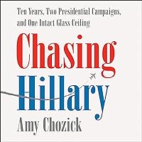 Chasing Hillary: Ten Years, Two Presidential Campaigns, and One Intact Glass Ceiling Chasing Hillary: Ten Years, Two Presidential Campaigns, and One Intact Glass Ceiling Audible Audiobook Kindle Hardcover Paperback Audio CD